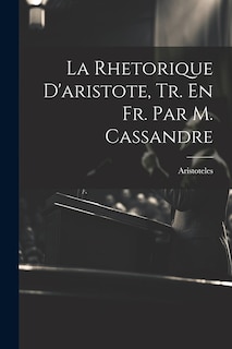 Front cover_La Rhetorique D'aristote, Tr. En Fr. Par M. Cassandre