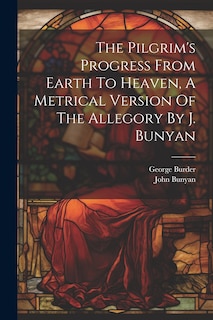 Couverture_The Pilgrim's Progress From Earth To Heaven, A Metrical Version Of The Allegory By J. Bunyan