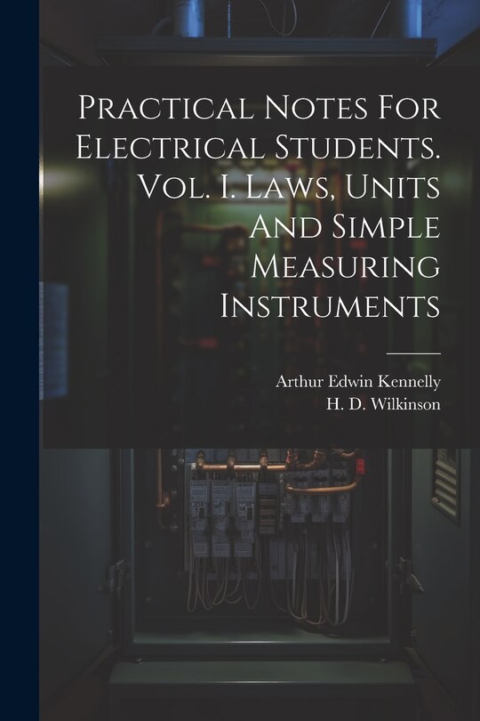 Front cover_Practical Notes For Electrical Students. Vol. I. Laws, Units And Simple Measuring Instruments