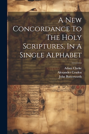 A New Concordance To The Holy Scriptures, In A Single Alphabet