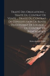 Couverture_Traité Des Obligations ... Traité Du Contrat De Vente ... Traité Du Contrat De Constitution De Rente ... Du Contrat De Louage ... Du Contrat De Bienfaisance
