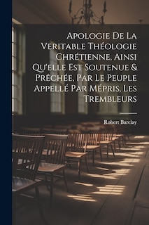 Couverture_Apologie De La Veritable Théologie Chrétienne, Ainsi Qu'elle Est Soutenue & Prêchée, Par Le Peuple Appellé Par Mépris, Les Trembleurs