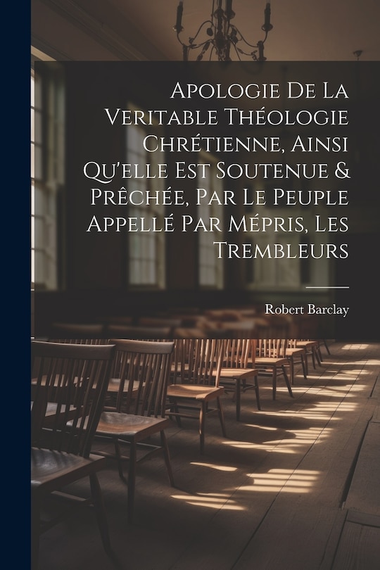 Couverture_Apologie De La Veritable Théologie Chrétienne, Ainsi Qu'elle Est Soutenue & Prêchée, Par Le Peuple Appellé Par Mépris, Les Trembleurs