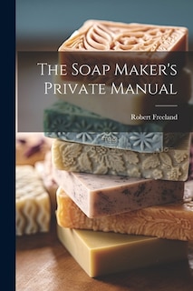 Front cover_The Soap Maker's Private Manual