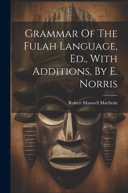 Couverture_Grammar Of The Fulah Language, Ed., With Additions, By E. Norris