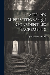 Traité Des Superstitions Qui Regardent Les Sacrements