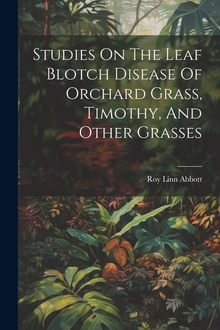 Couverture_Studies On The Leaf Blotch Disease Of Orchard Grass, Timothy, And Other Grasses