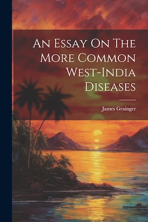 An Essay On The More Common West-india Diseases