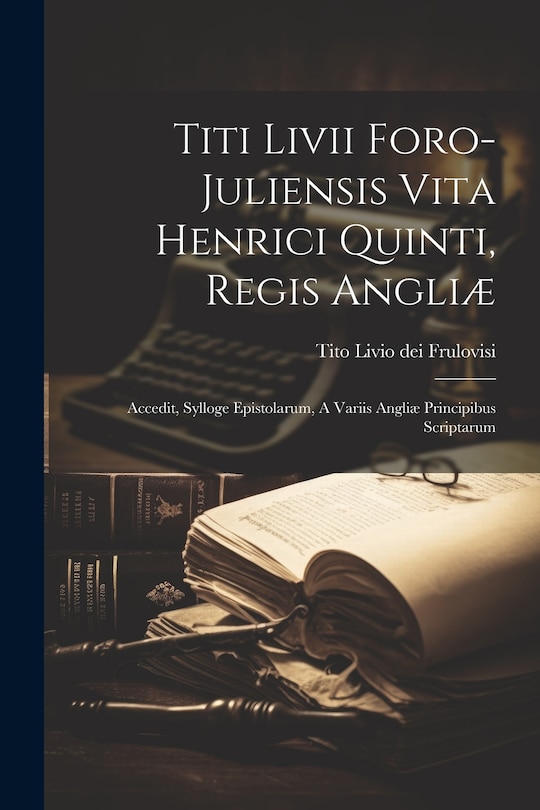 Front cover_Titi Livii Foro-juliensis Vita Henrici Quinti, Regis Angliæ