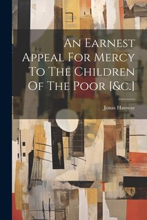 Front cover_An Earnest Appeal For Mercy To The Children Of The Poor [&c.]