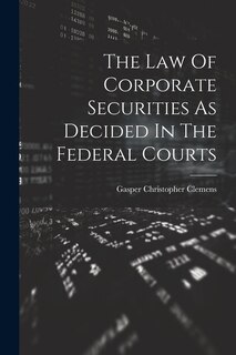 Front cover_The Law Of Corporate Securities As Decided In The Federal Courts