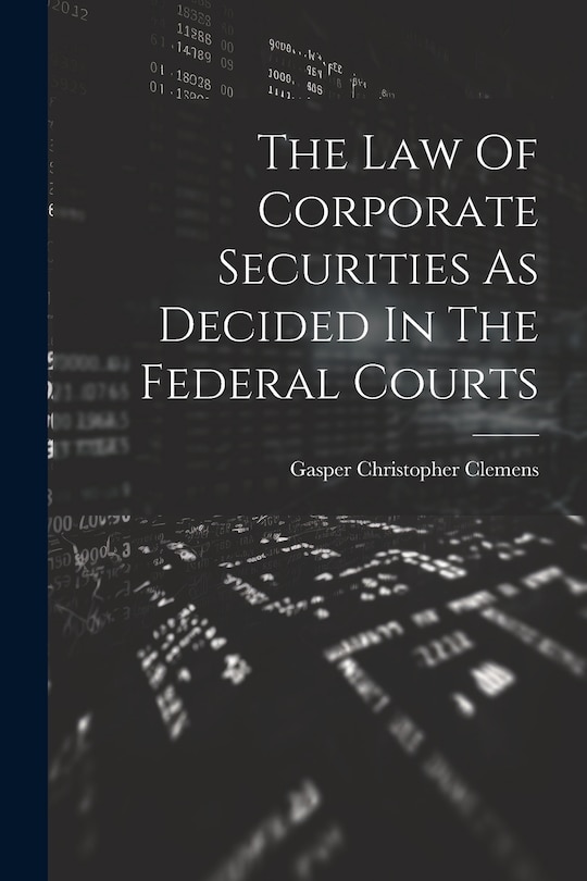 Front cover_The Law Of Corporate Securities As Decided In The Federal Courts