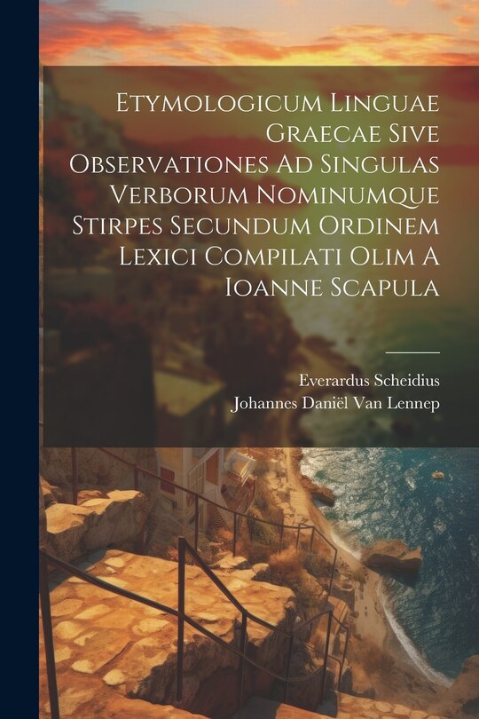 Front cover_Etymologicum Linguae Graecae Sive Observationes Ad Singulas Verborum Nominumque Stirpes Secundum Ordinem Lexici Compilati Olim A Ioanne Scapula