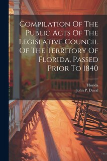 Couverture_Compilation Of The Public Acts Of The Legislative Council Of The Territory Of Florida, Passed Prior To 1840