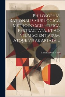 Front cover_Philosophia Rationalis Siue Logica Methodo Scientifica Pertractata, Et Ad Vsum Scientiarum Atque Vitae Aptata ...