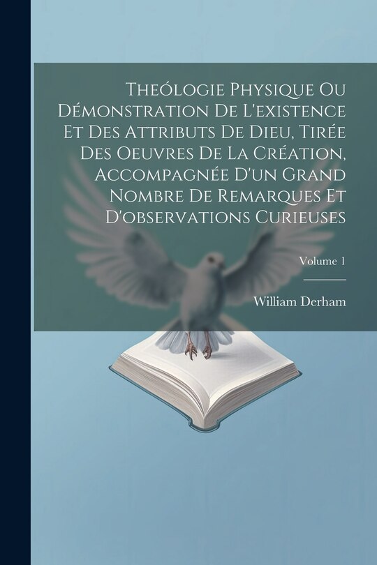 Front cover_Theólogie Physique Ou Démonstration De L'existence Et Des Attributs De Dieu, Tirée Des Oeuvres De La Création, Accompagnée D'un Grand Nombre De Remarques Et D'observations Curieuses; Volume 1