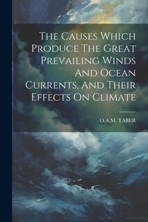 Couverture_The Causes Which Produce The Great Prevailing Winds And Ocean Currents, And Their Effects On Climate