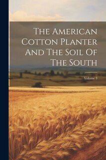 Front cover_The American Cotton Planter And The Soil Of The South; Volume 3