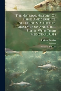 Couverture_The Natural History Of Fishes And Serpents, Including Sea-turtles, Crustaceous And Shell Fishes, With Their Medicinal Uses