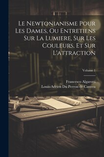 Front cover_Le Newtonianisme Pour Les Dames, Ou Entretiens Sur La Lumiere, Sur Les Couleurs, Et Sur L'attraction; Volume 1