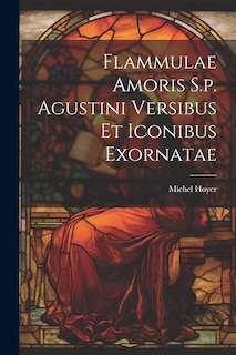 Couverture_Flammulae Amoris S.p. Agustini Versibus Et Iconibus Exornatae