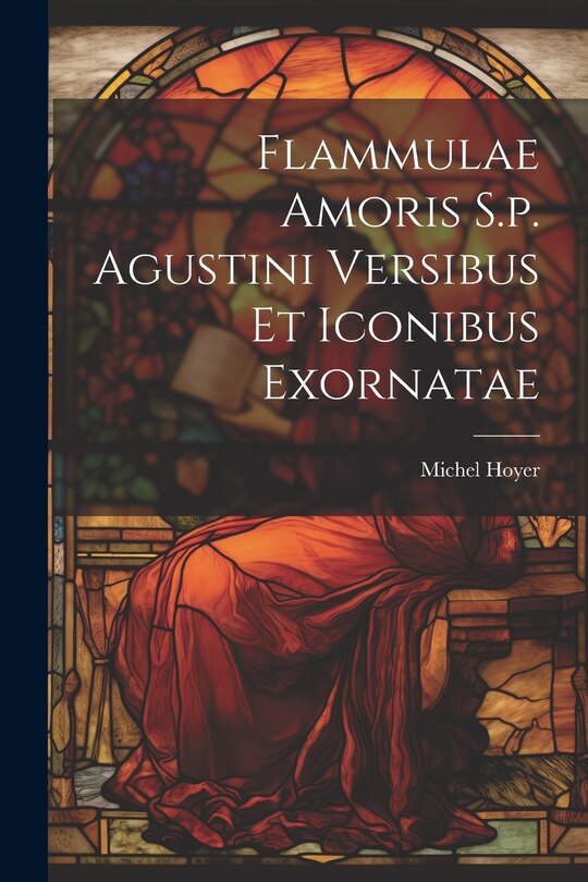 Couverture_Flammulae Amoris S.p. Agustini Versibus Et Iconibus Exornatae