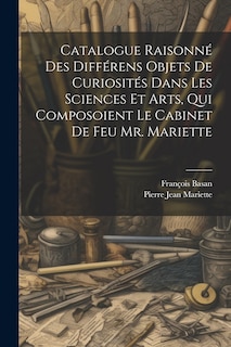 Couverture_Catalogue Raisonné Des Différens Objets De Curiosités Dans Les Sciences Et Arts, Qui Composoient Le Cabinet De Feu Mr. Mariette