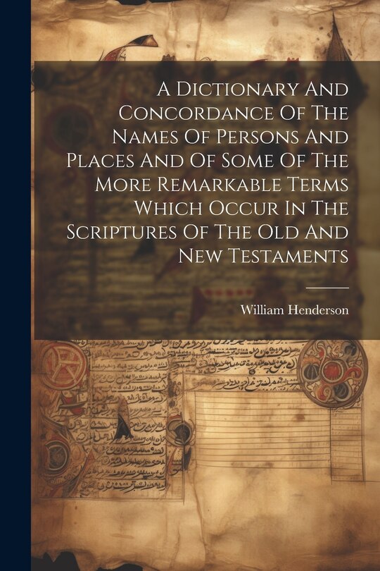 Front cover_A Dictionary And Concordance Of The Names Of Persons And Places And Of Some Of The More Remarkable Terms Which Occur In The Scriptures Of The Old And New Testaments