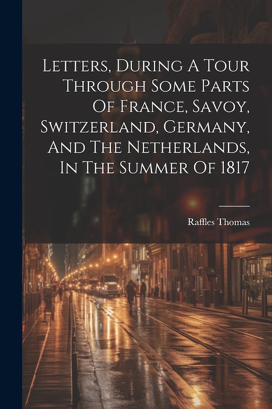 Couverture_Letters, During A Tour Through Some Parts Of France, Savoy, Switzerland, Germany, And The Netherlands, In The Summer Of 1817