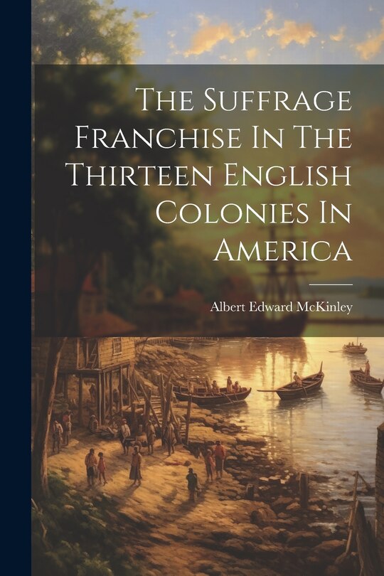 Front cover_The Suffrage Franchise In The Thirteen English Colonies In America