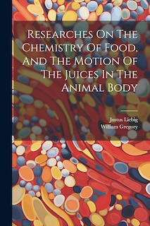 Front cover_Researches On The Chemistry Of Food, And The Motion Of The Juices In The Animal Body