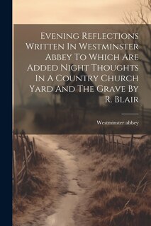 Front cover_Evening Reflections Written In Westminster Abbey To Which Are Added Night Thoughts In A Country Church Yard And The Grave By R. Blair