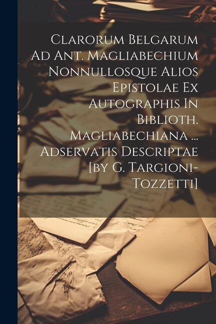 Front cover_Clarorum Belgarum Ad Ant. Magliabechium Nonnullosque Alios Epistolae Ex Autographis In Biblioth. Magliabechiana ... Adservatis Descriptae [by G. Targioni-tozzetti]