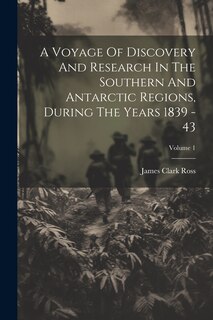 Couverture_A Voyage Of Discovery And Research In The Southern And Antarctic Regions, During The Years 1839 - 43; Volume 1