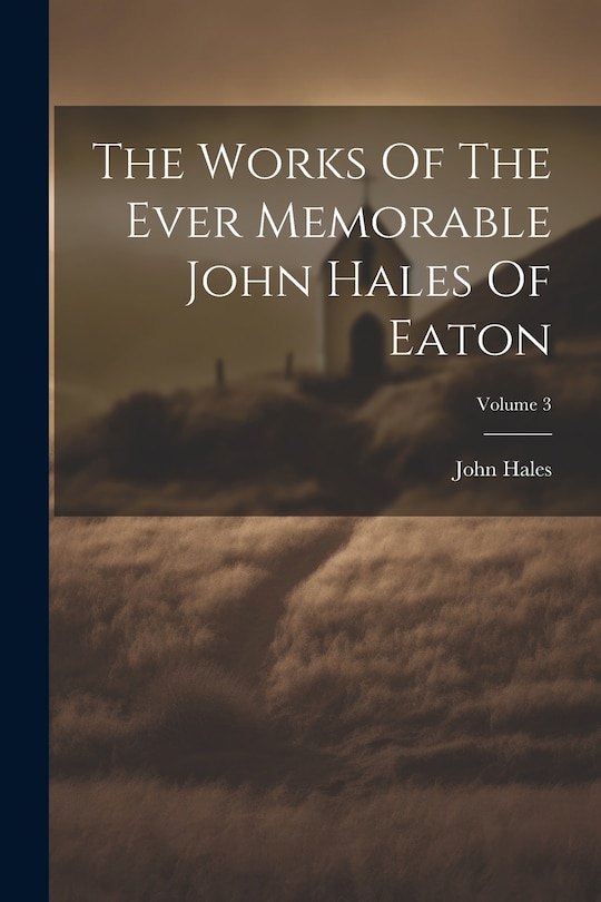 Front cover_The Works Of The Ever Memorable John Hales Of Eaton; Volume 3