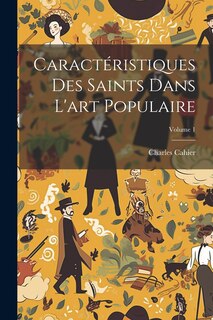 Couverture_Caractéristiques Des Saints Dans L'art Populaire; Volume 1