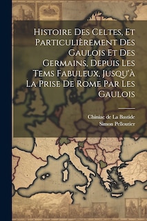 Front cover_Histoire Des Celtes, Et Particulièrement Des Gaulois Et Des Germains, Depuis Les Tems Fabuleux, Jusqu'à La Prise De Rome Par Les Gaulois