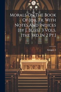 Couverture_Morals On The Book Of Job, Tr. With Notes And Indices [by J. Bliss]. 3 Vols. [the 3rd In 2 Pt.]