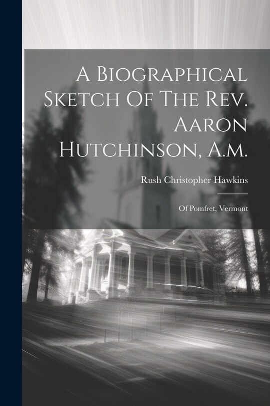 Front cover_A Biographical Sketch Of The Rev. Aaron Hutchinson, A.m.