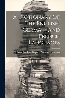 Front cover_A Dictionary Of The English, German, And French Languages