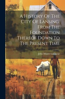 Couverture_A History Of The City Of Lansing, From The Foundation Thereof Down To The Present Time