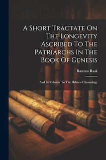 A Short Tractate On The Longevity Ascribed To The Patriarchs In The Book Of Genesis: And Its Relation To The Hebrew Chronology