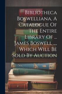 Front cover_Bibliotheca Boswelliana, A Catalogue Of The Entire Library Of ... James Boswell ..., Which Will Be Sold By Auction