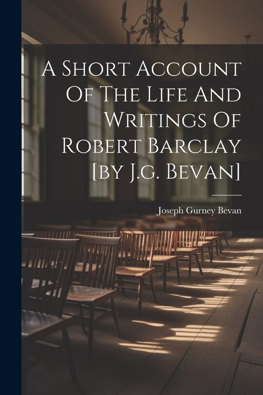 Couverture_A Short Account Of The Life And Writings Of Robert Barclay [by J.g. Bevan]