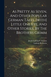 Couverture_As Pretty As Seven, And Other Popular German Tales. [with] Little One Eye, And Other Stories, By The Brothers Grimm