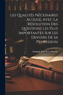 Front cover_Les Qualités Nécessaires Au Juge, Avec La Résolution Des Questions Les Plus Importantes Sur Les Devoirs De Sa Profession