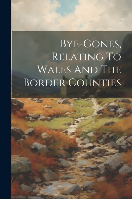 Couverture_Bye-gones, Relating To Wales And The Border Counties