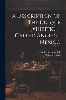Couverture_A Description Of The Unique Exhibition, Called Ancient Mexico