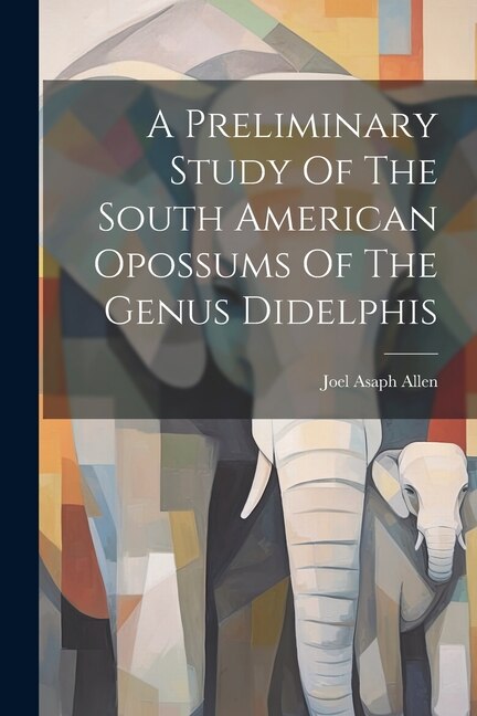 Front cover_A Preliminary Study Of The South American Opossums Of The Genus Didelphis