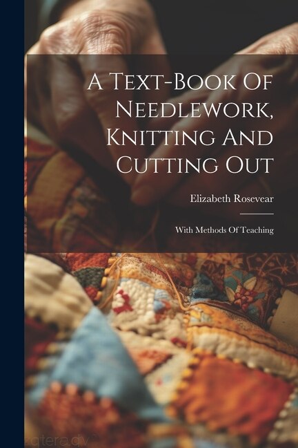Front cover_A Text-book Of Needlework, Knitting And Cutting Out